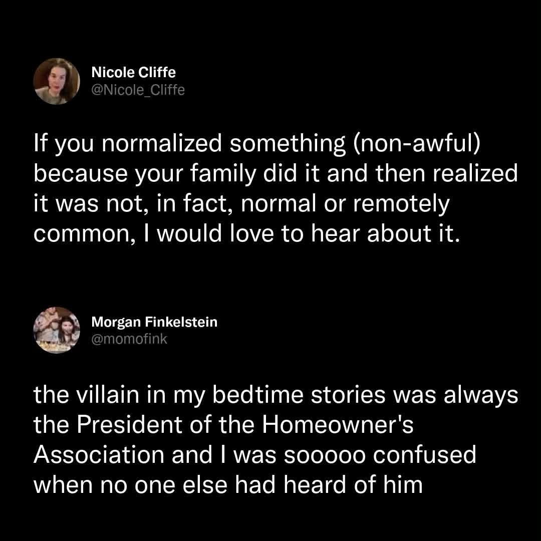 Wait, not everyone's bedtime villain was the HOA president?