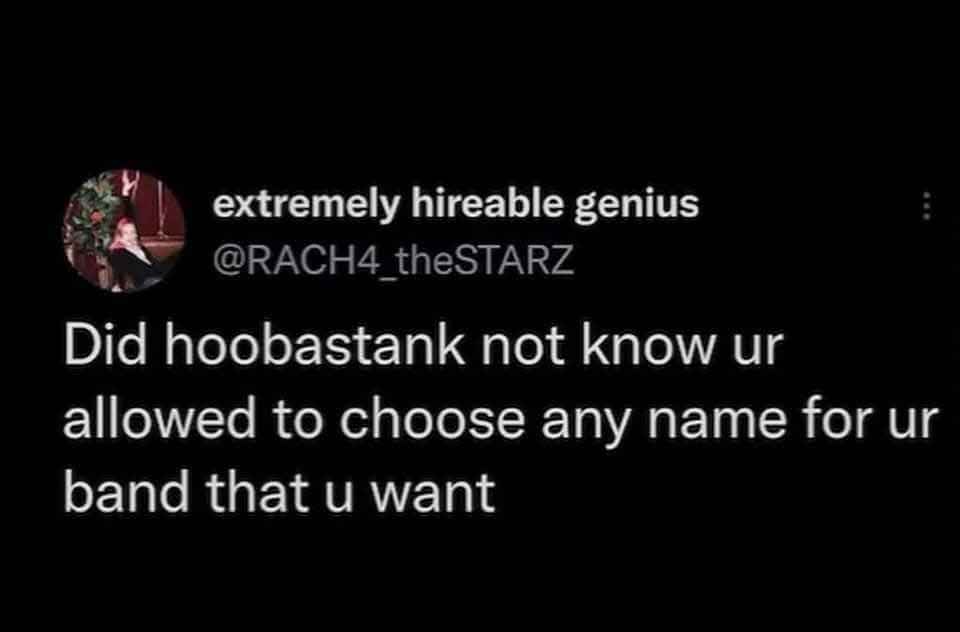 This tweet asking if Hoobastank didn't know you can pick literally any name for a band is cracking me up