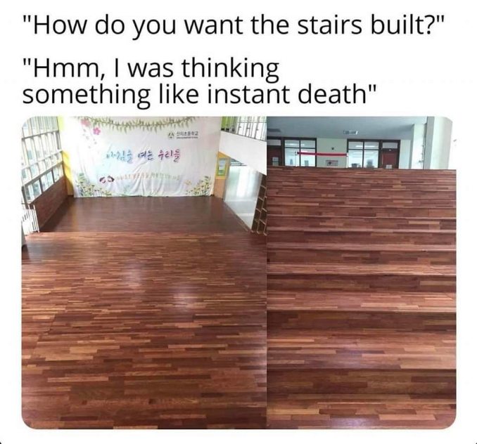 Someone asked for stairs and got instant death instead