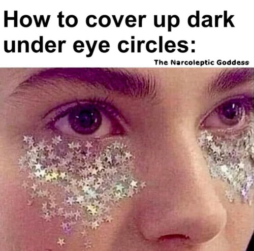 My genius plan to cover up my dark circles is apparently to become a disco ball.