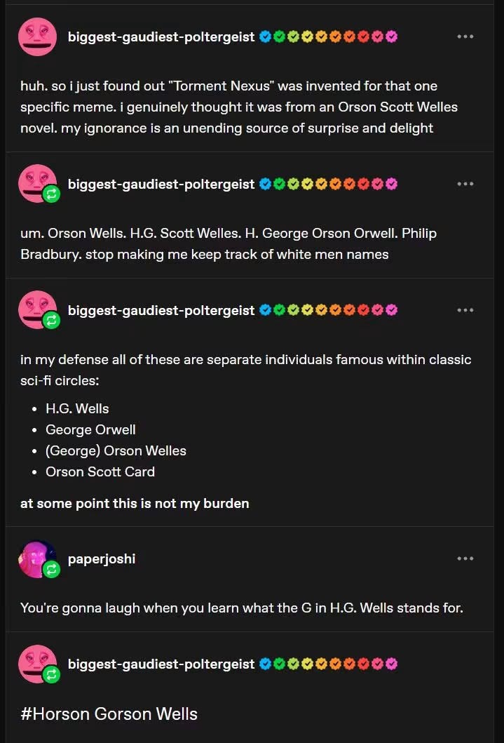 When you realize H.G. Wells's middle name is George and your brain immediately goes to a mashup of Orson Welles and George Orwell.