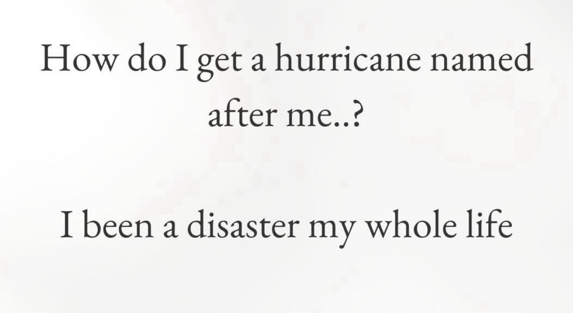 Pretty sure I've earned my own hurricane name by now tbh