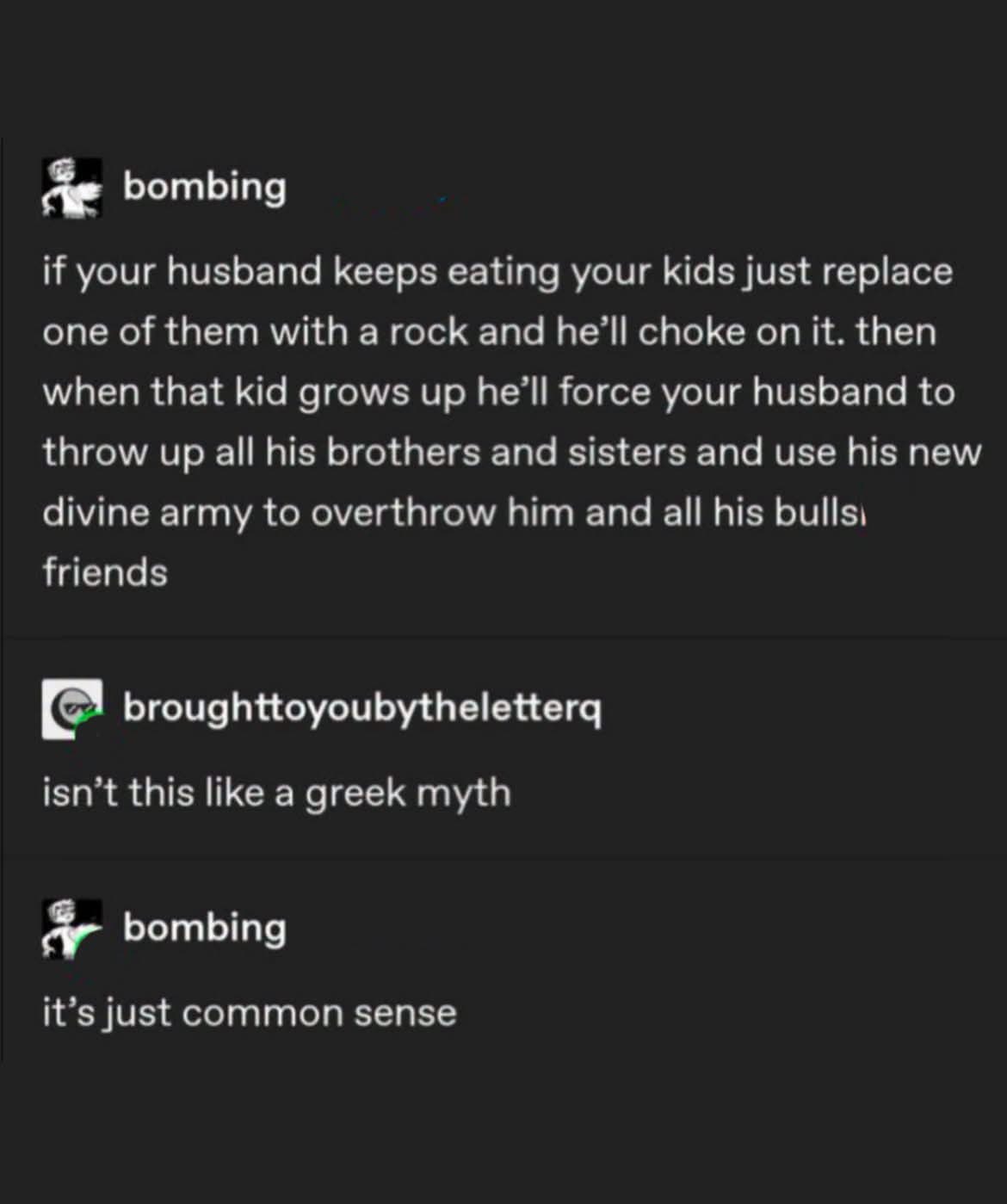 When your husband eats your kids so you replace one with a rock and teach them revenge.