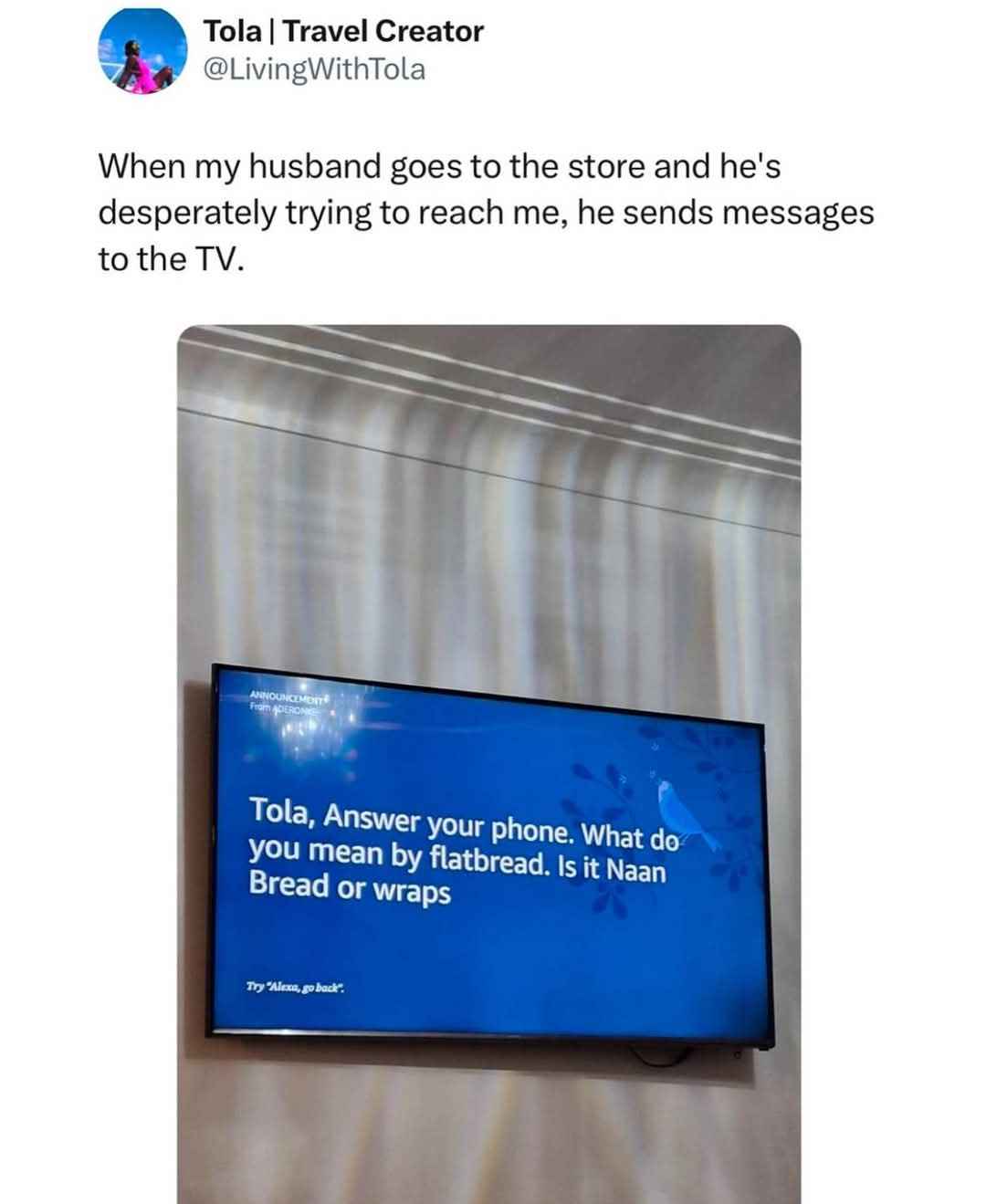 My husband is trying to reach me from the store and he's sending messages to the TV about flatbread choices lol