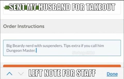 When you order takeout and give the restaurant specific instructions on how to address your husband