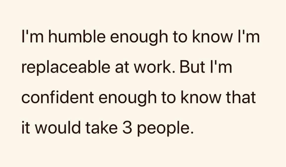 So basically I'm irreplaceable at work, but in a way that requires a whole committee to replace me.
