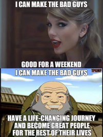 Taylor Swift thinks she can fix bad boys for a weekend, but Uncle Iroh can redeem them for life. Big yikes.