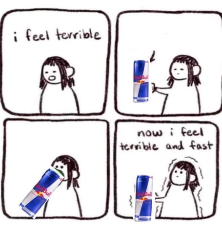 When you drink Red Bull to feel better but end up feeling terrible and fast