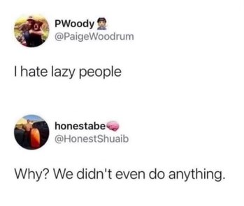 Me judging literally everyone else when I'm also lazy lol