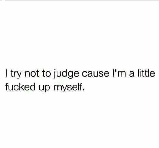 My entire personality is just accepting that I'm also messed up.