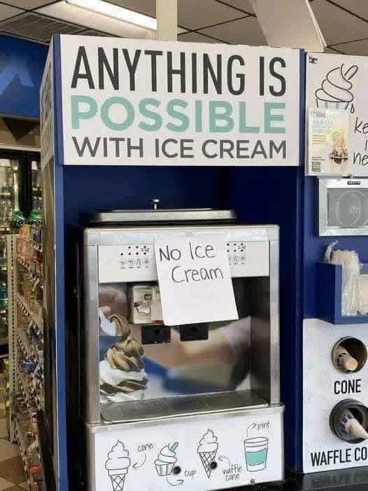 Everything is possible with ice cream... except right now apparently.