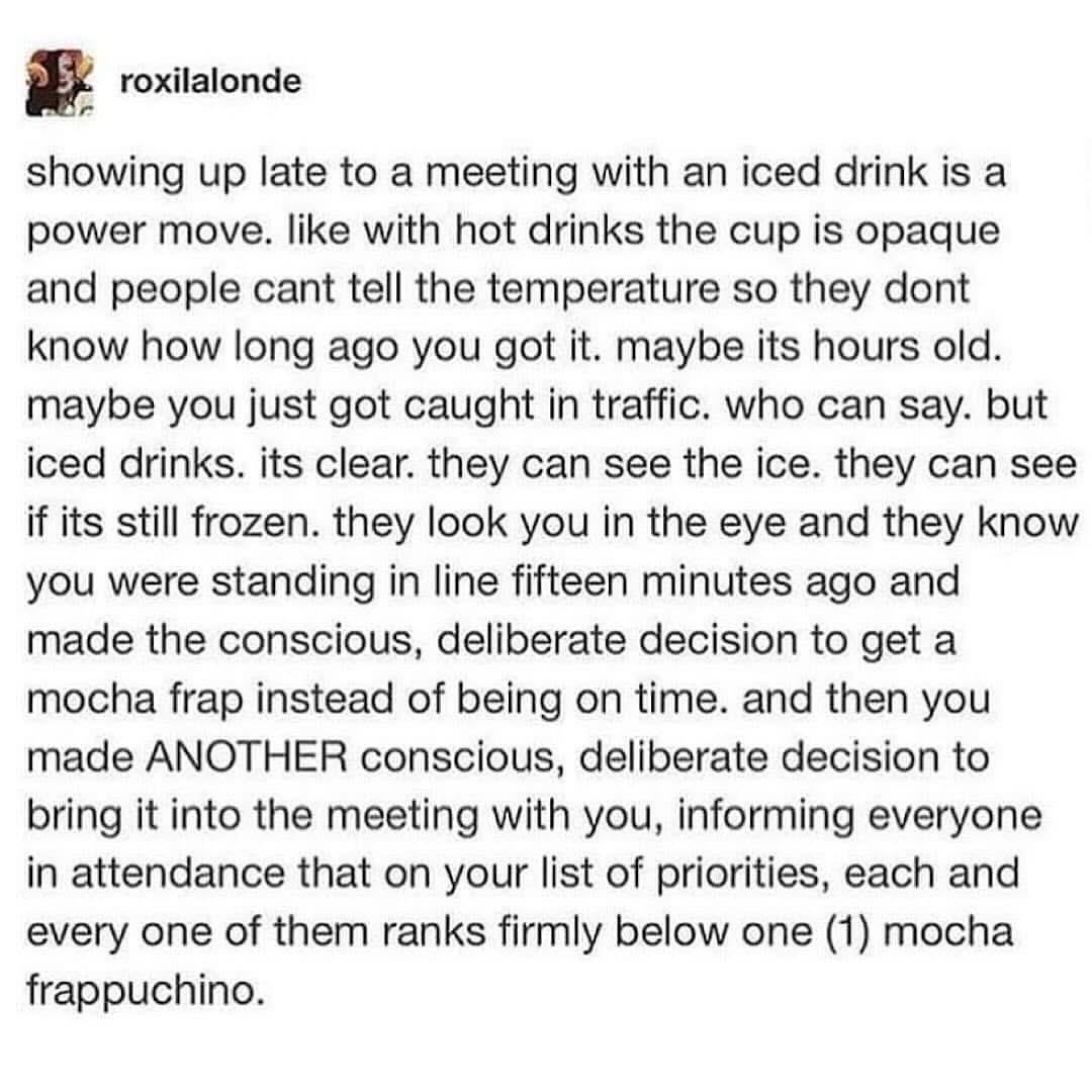 When you roll up to a meeting late with a mocha frap and everyone knows you prioritized the coffee over being on time
