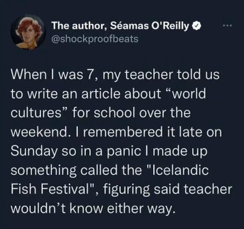 Me frantically making up a fake holiday to get out of doing homework. The Icelandic Fish Festival is my fave tho.