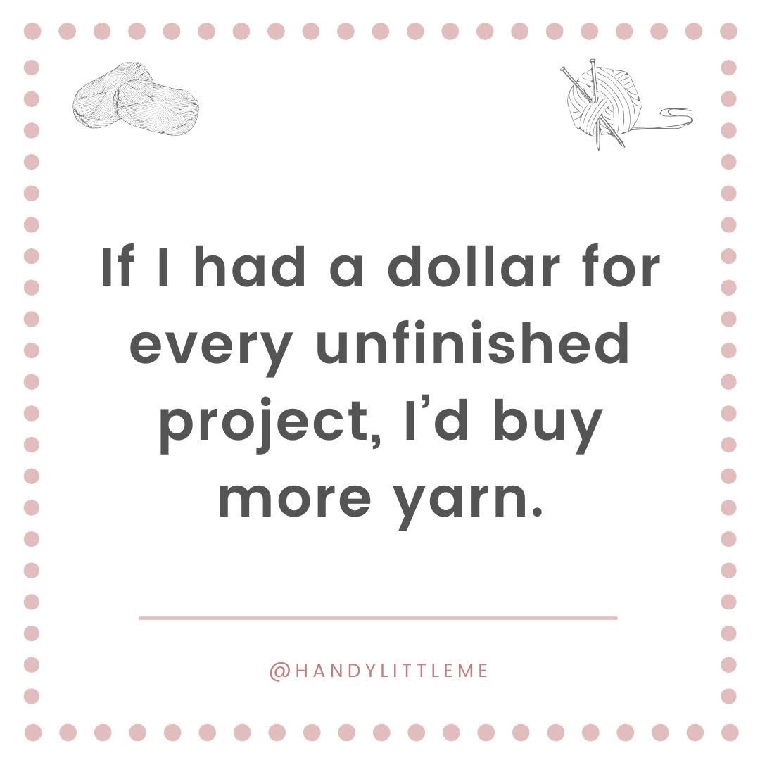 My bank account would be booming if I got a dollar for every project I started and never finished. Time to buy more yarn though!
