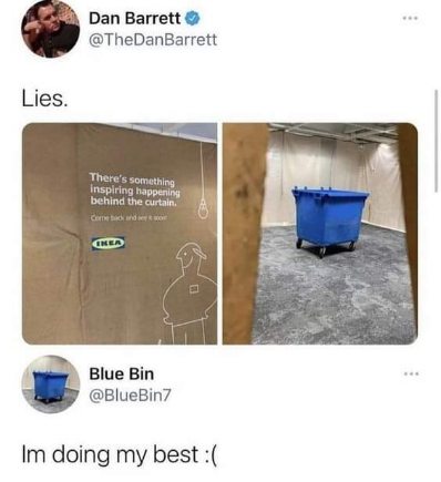 When IKEA promises something inspiring behind the curtain but it's just a blue dumpster