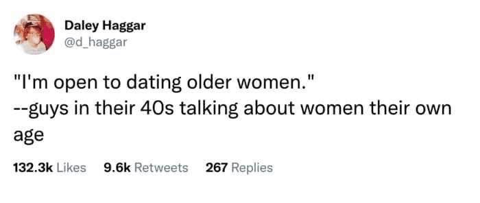 Me saying I'm open to dating older women, but I actually mean women younger than me.