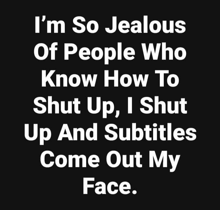 Lol who else has subtitles come out their face when they try to shut up?