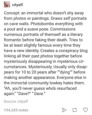 This immortal is really out here living for the drama, from photobombing to faking their own death, only to pop back up and irritate everyone.