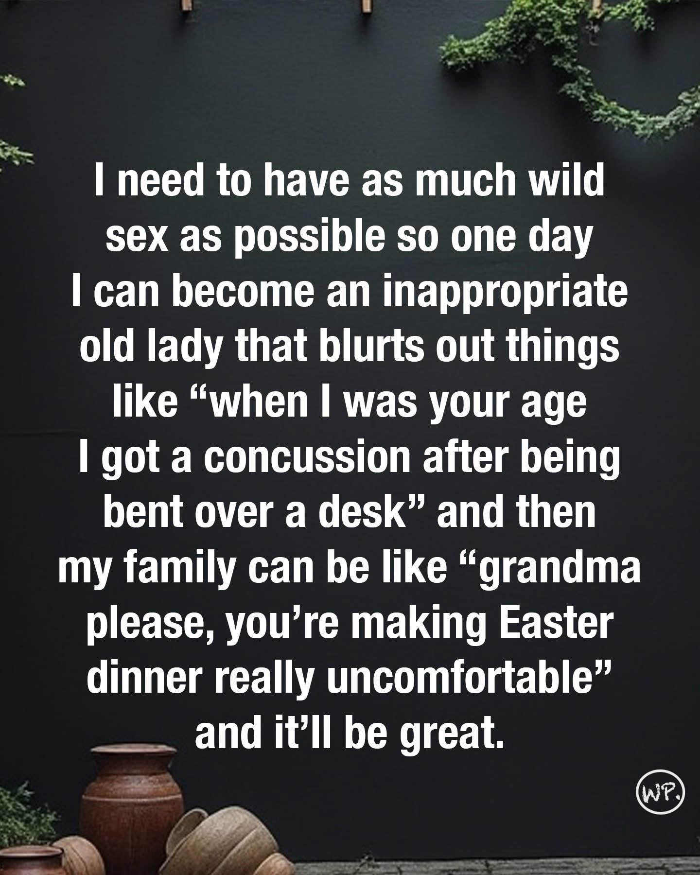 Manifesting my future as the inappropriate old lady who traumatizes family dinners with wild stories.
