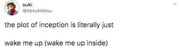 Inception is just a really long 'wake me up inside' song