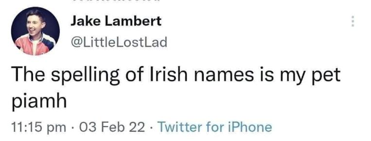 Irish names are so hard to spell, it's my worst nightmare
