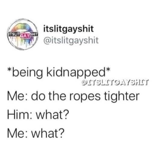 When you accidentally hint at your kinks during a kidnapping scenario