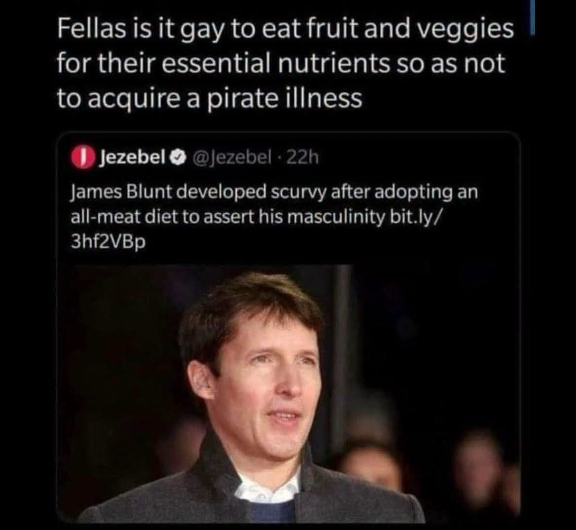 So apparently James Blunt tried to get scurvy to prove he's a man lol