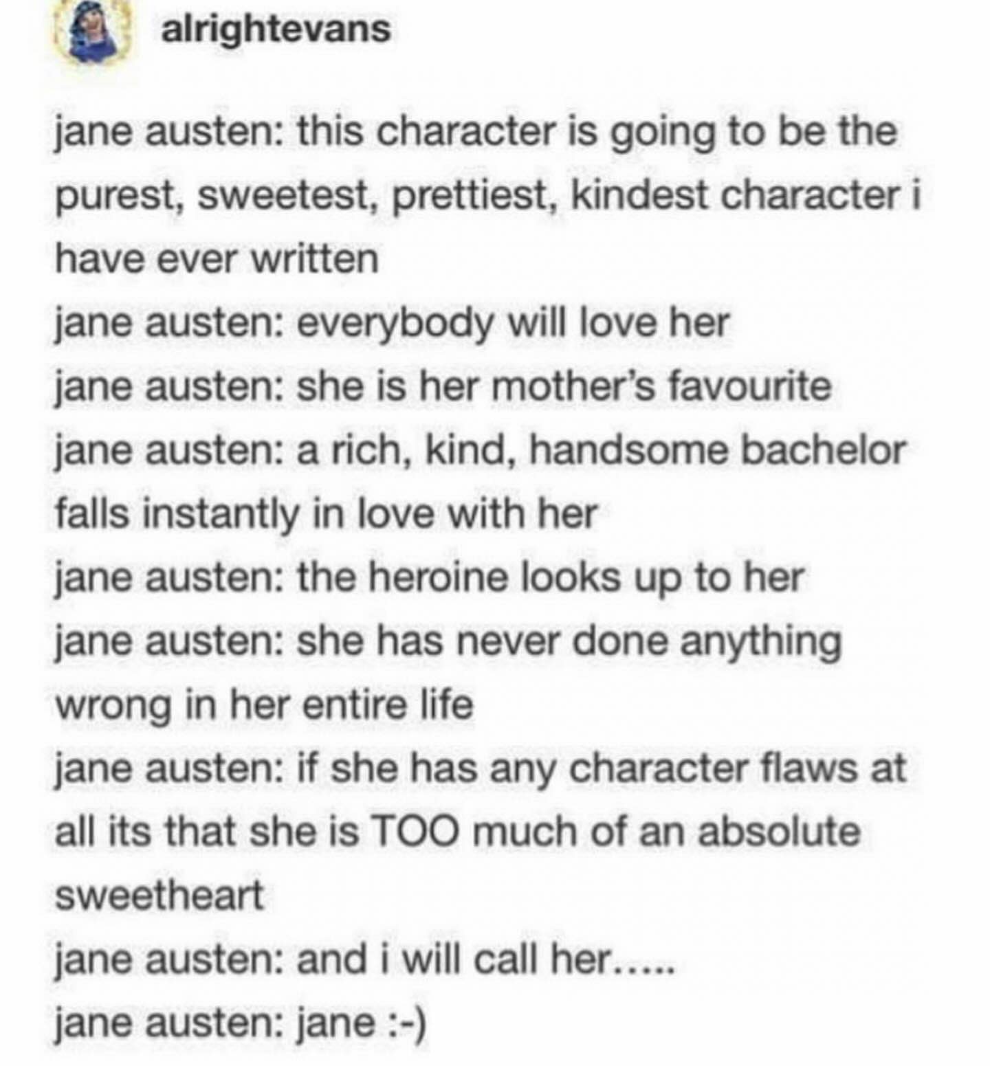 Jane Austen creating characters be like: 'OMG she's PERFECTION and also her name is Jane... groundbreaking.'