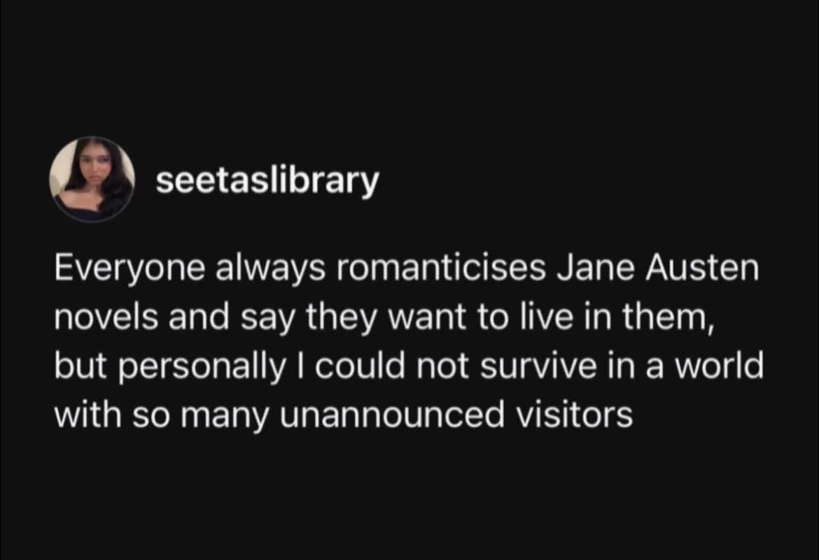 Everyone romanticizes Jane Austen novels but the constant unannounced visitors would be too much