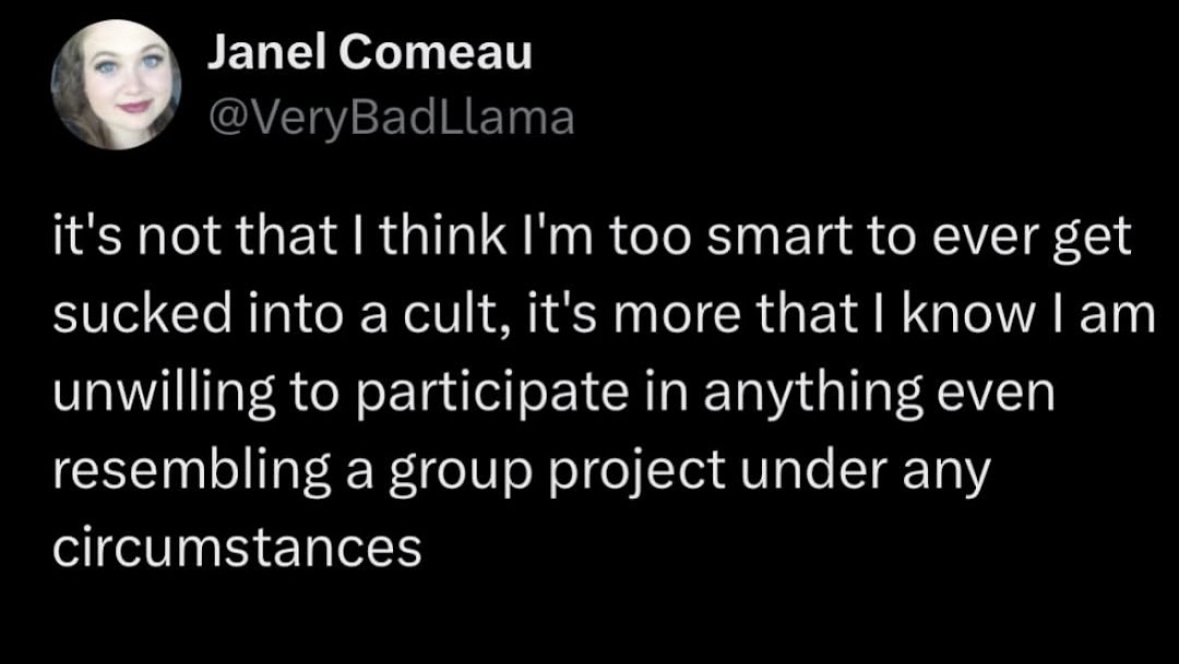 Basically, I can't do group projects, so I'm safe from cults lol
