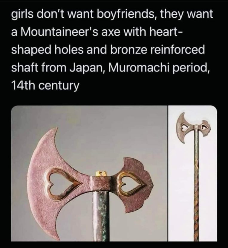 My ideal man is apparently a 14th-century Japanese axe. Honestly, same.