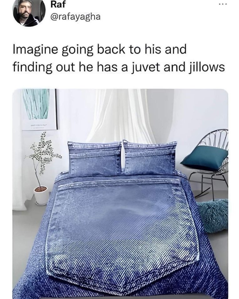 When you go back to his place and the duvet cover is just... jeans.