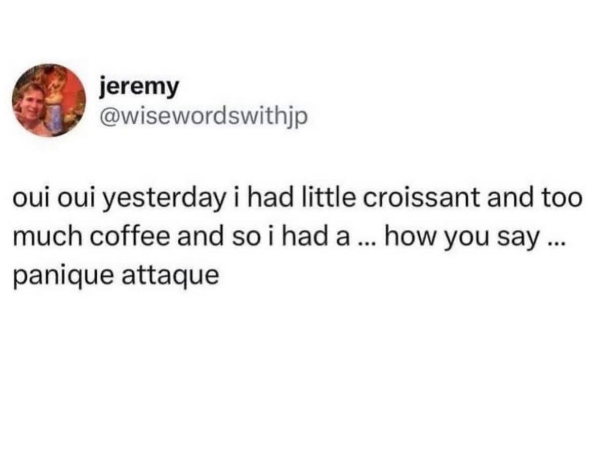 When you try to be fancy with a croissant and too much coffee and get a panic attack instead