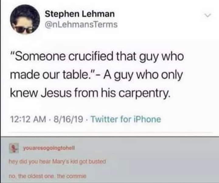 Someone only knew Jesus as a carpenter and totally missed the whole crucifixion thing.