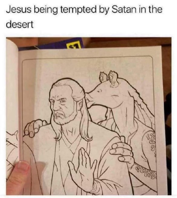When Jar Jar Binks is giving you unsolicited advice.