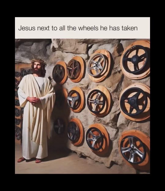 Jesus showing off his extensive collection of steering wheels.