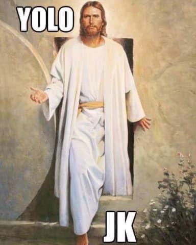 Jesus coming back from the dead like "YOLO" JK