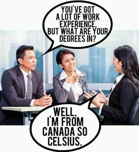 When they ask about your education and you give them Canadian weather units