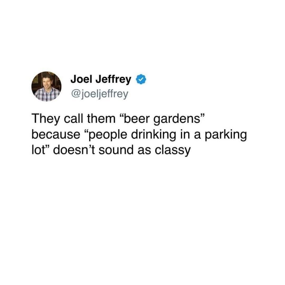 Why they call em beer gardens lmaoo