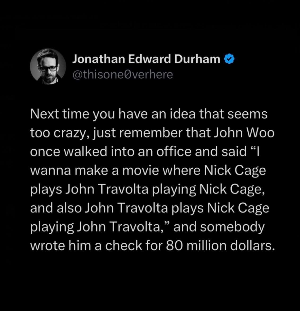This is your sign to pitch that wild idea, apparently John Woo got $80 million for a movie about Nick Cage playing John Travolta playing Nick Cage.