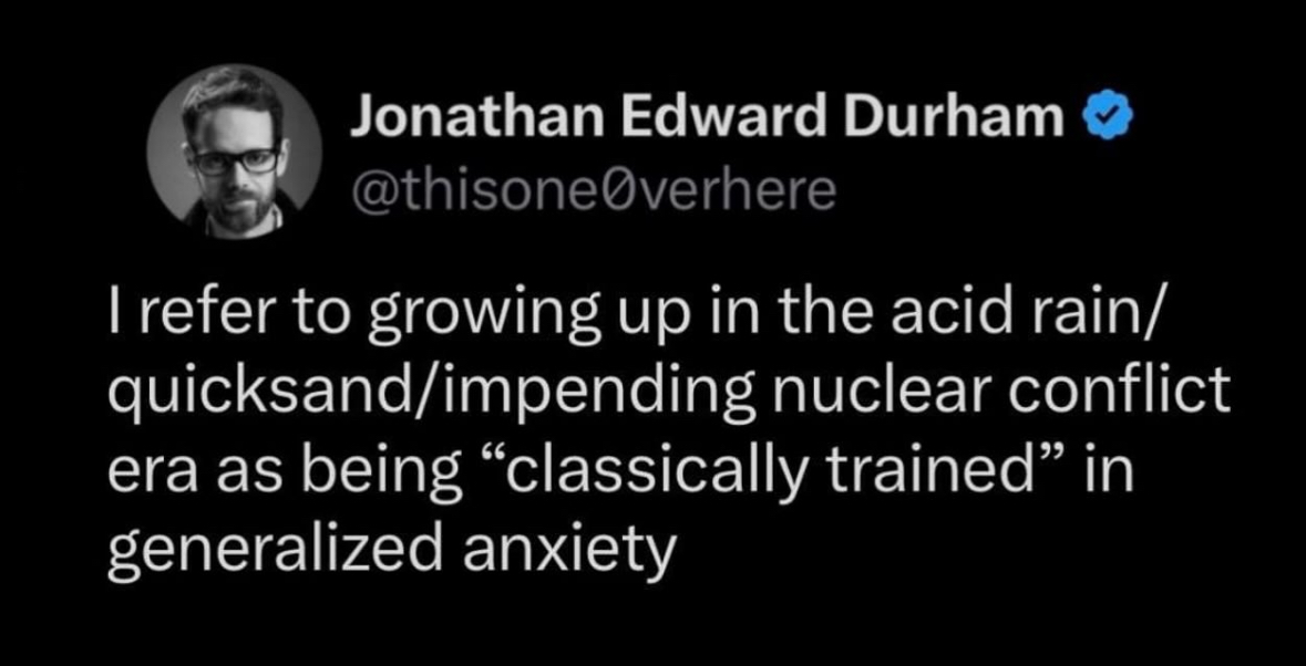 Growing up in the 80s/90s really was a master class in anxiety, wasn't it?