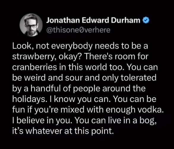 This tweet is basically telling everyone it's okay to be a cranberry, not a strawberry, and I am here for it.