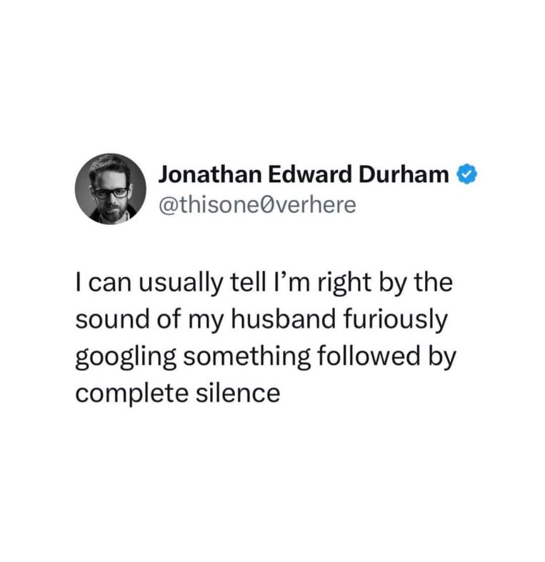 When your husband googles furiously after you say something and then there's just silence