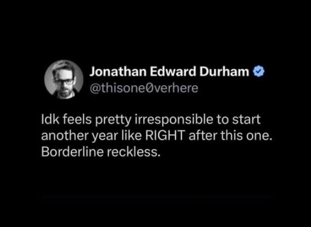 This tweet is making me question if starting a new year right after the old one is actually reckless