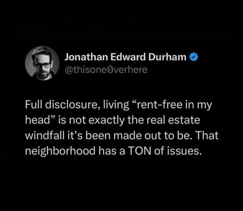 When the phrase 'rent-free in my head' turns out to be an uninhabitable neighborhood with major issues.