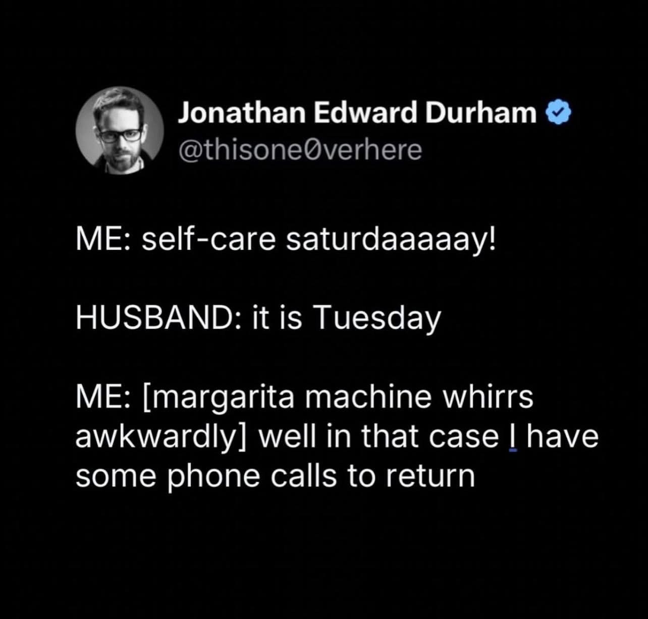 When you're ready for self-care Saturday but your husband reminds you it's only Tuesday