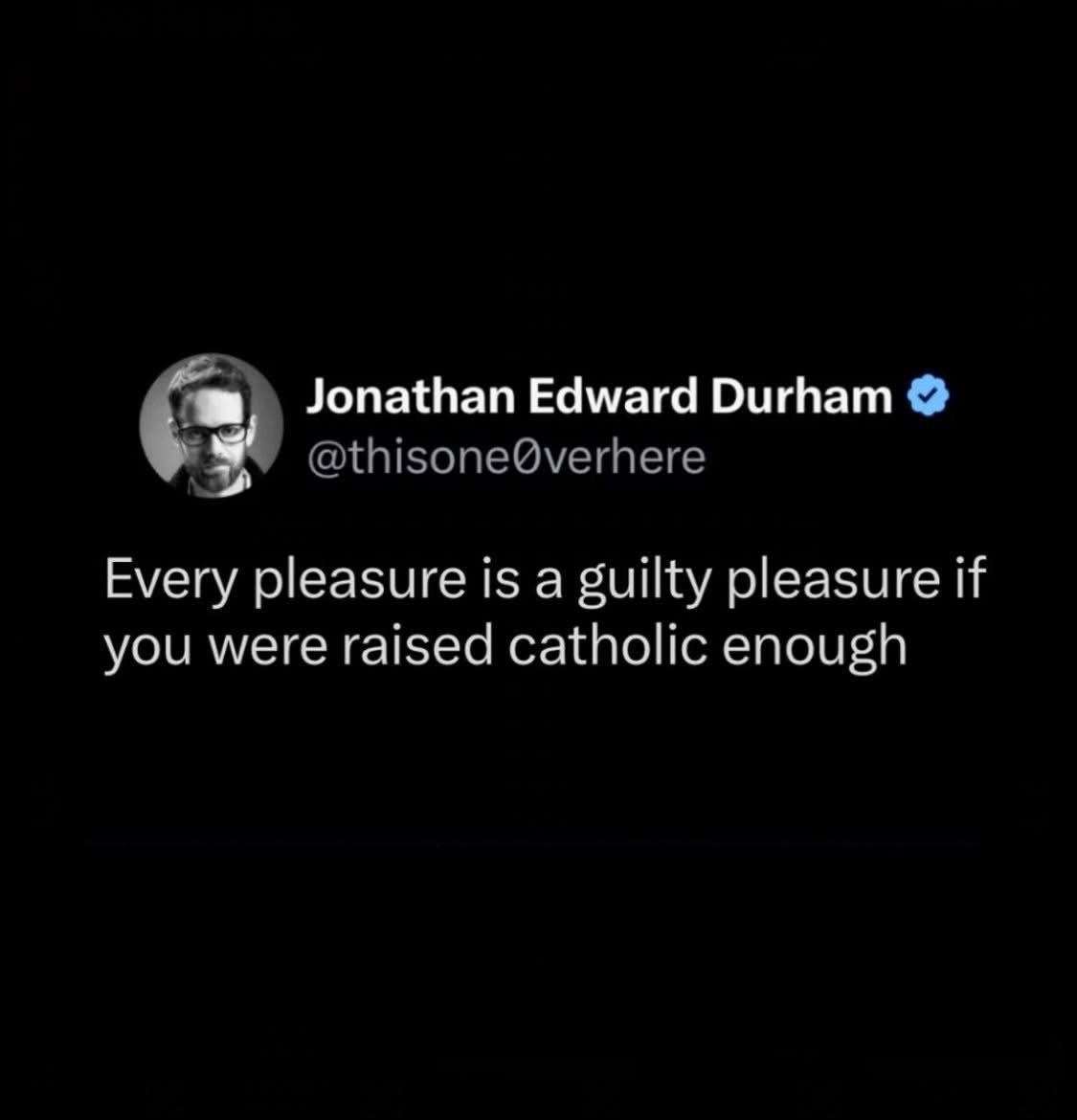 When you were raised Catholic and can't enjoy anything