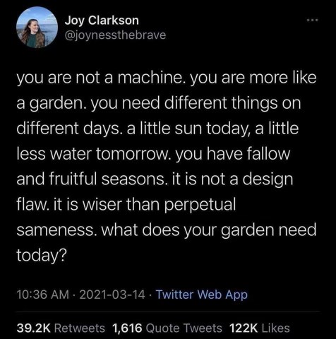 When you try to apply self-care advice to yourself but it's basically just saying you're a garden not a machine.