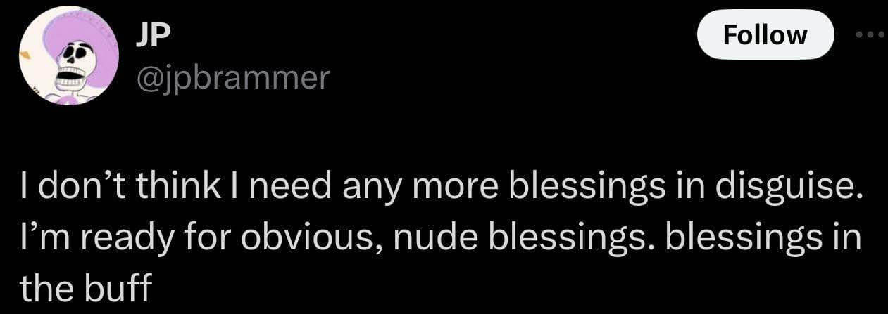 When you're tired of subtle hints and want the blessings to just be blatant, already.