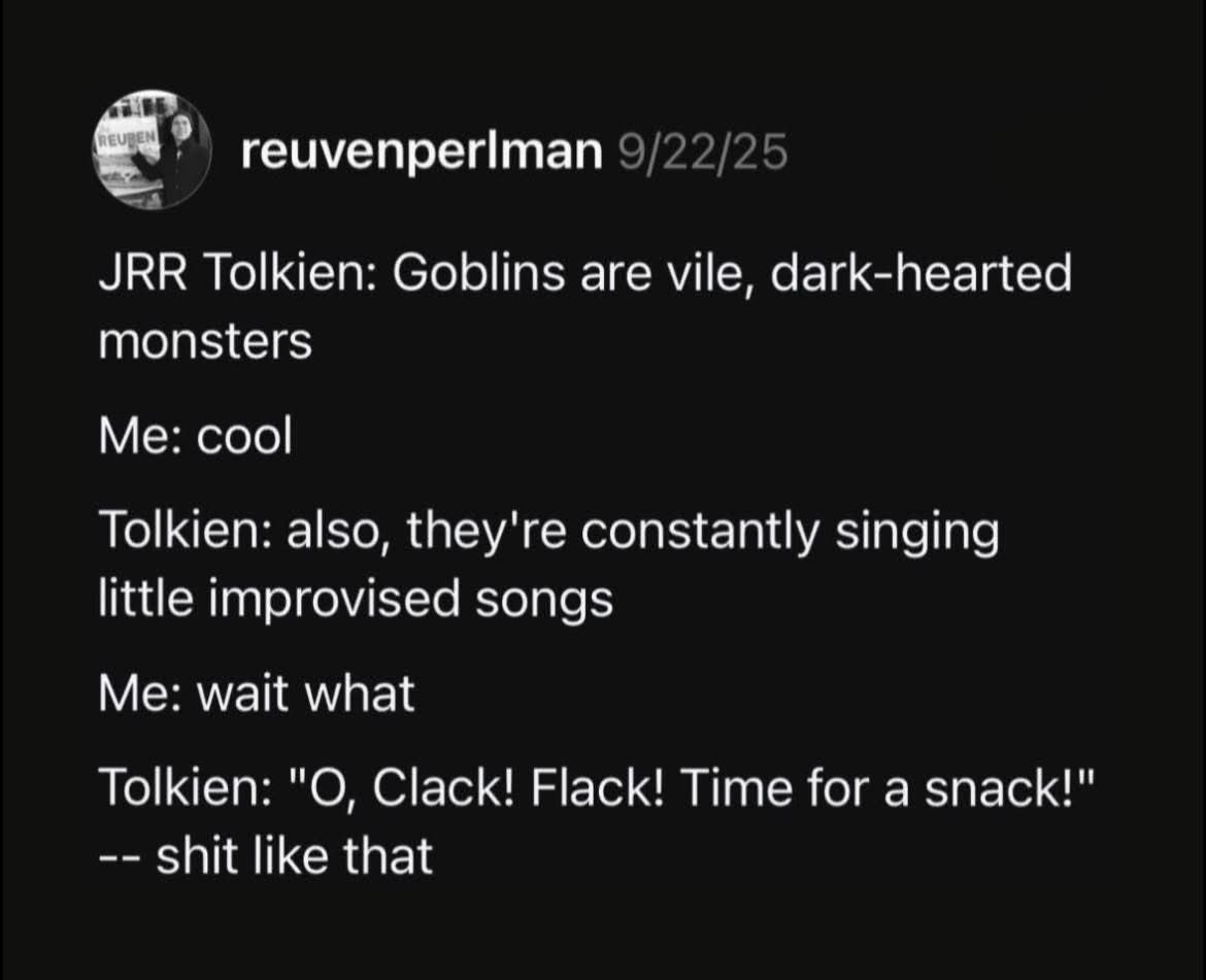When you find out goblins sing improvised songs about snacks. Tolkien really knew how to make evil creatures sound like kids.